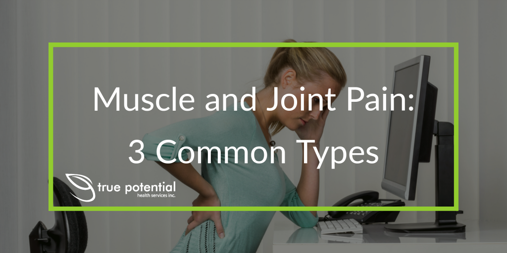 Muscle and Joint Pain 3 Common Types True Potential Health Services
