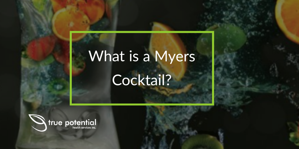 What Is A Myers Cocktail? True Potential Health Services Saskatoon